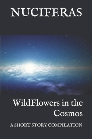 WildFlowers in the Cosmos: a short story compilation 9781699683064