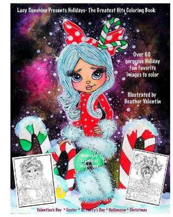 Lacy Sunshine Presents Holidays - The Greatest Hits Coloring Book: Christmas, Halloween, Easter, Valentines Day, St. Pattys' Day Magical Coloring Book Heather Valentin 9781720769552