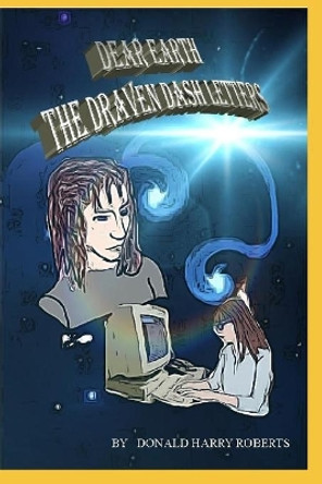 Dear Earth: The Draven Dash Letters Donald Harry Roberts 9781724796752