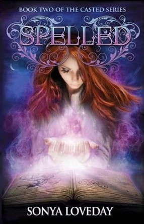 Spelled: Book 2 of the Casted Series Sonya Loveday 9781497300491