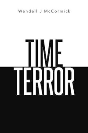 Time Terror Wendell J McCormick 9781499039191