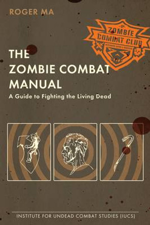 The Zombie Combat Manual: A Guide to Fighting the Living Dead Roger Ma 9780425232545