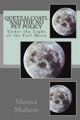 Quetzalcoatl and the No Pet Policy: Under the Light of the Full Moon Monica Mathern 9781497303102