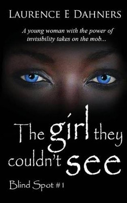 The Girl They Couldn't See (Blind Spot #1) by Laurence E Dahners