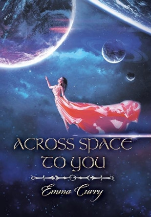 Across Space to You: Book 1 of the Across Space Trilogy Emma Curry 9781543408300