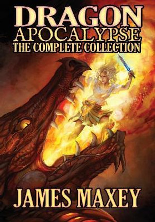 Dragon Apocalypse: The Complete Collection James Maxey 9781732553736