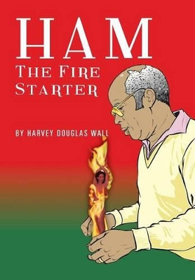 Ham the Fire Starter Harvey Douglas Wall 9781491836439