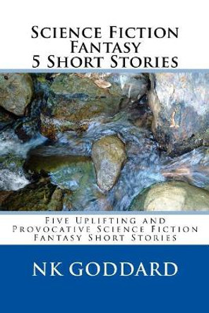 Science Fiction Fantasy 5 Short Stories Nk Goddard 9781542570640
