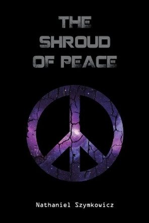 The Shroud of Peace Nathaniel Szymkowicz 9781543413908