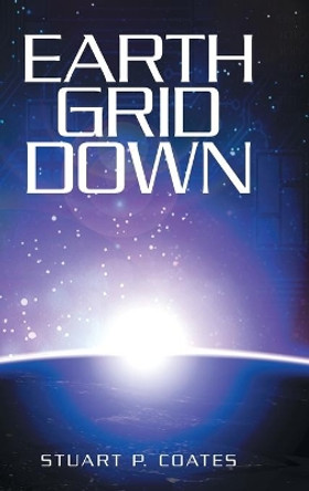 Earth Grid Down Stuart P Coates 9781532015786