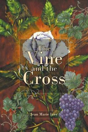 The Vine and the Cross Jean Marie Ivey 9781644248348