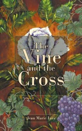 The Vine and the Cross Jean Marie Ivey 9781644248362