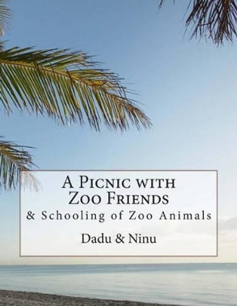 A Picnic with Zoo Friends: & Schooling of Zoo Animals Mamata Ghosh Ninu 9781493766277