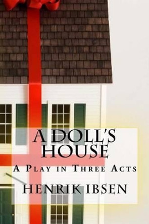 A Doll's House: A Play in Three Acts Henrik Ibsen 9781540489975