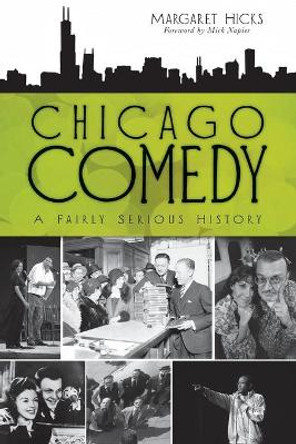 Chicago Comedy: A Fairly Serious History Margaret Hicks 9781609492113