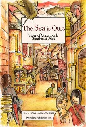 The Sea Is Ours: Tales from Steampunk Southeast Asia Jaymee Goh 9781495607561