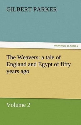 The Weavers: A Tale of England and Egypt of Fifty Years Ago - Volume 2 Gilbert Parker 9783842462168