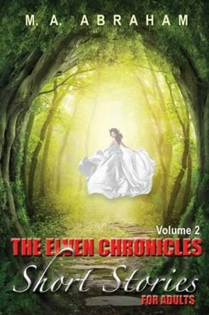 The Elven Chronicles Short Stories for Adults Volume 2 M a Abraham 9781533090928