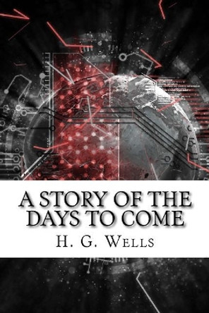 A Story of the Days to Come H G Wells 9781719469081