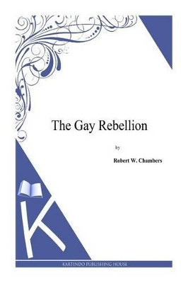 The Gay Rebellion Robert W Chambers 9781497333918