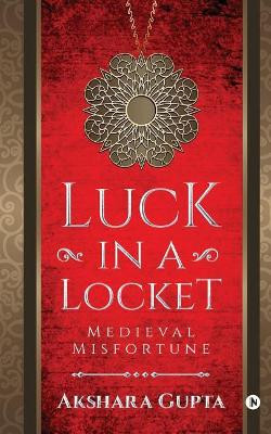 Luck in a Locket by Akshara Gupta