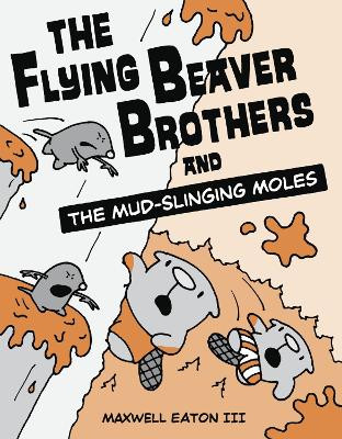 The Flying Beaver Brothers and the Mud-Slinging Moles by Maxwell Eaton