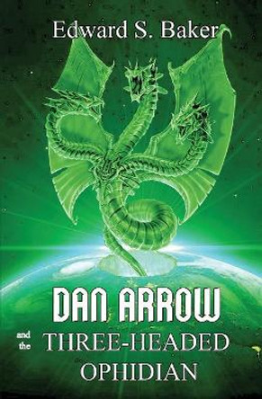 Dan Arrow and the Three-Headed Ophidian Edward S Baker 9781644371053