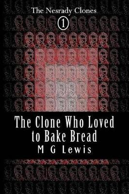 The Clone Who Loved to Bake Bread by M G Lewis