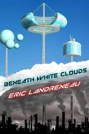 Beneath White Clouds Eric Landreneau 9781540509451