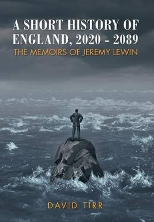 A Short History of England, 2020-2089: the memoirs of Jeremy Lewin David Tirr 9781499090376
