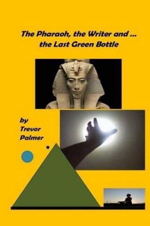 The Pharaoh, the Writer ... and the Last Green Bottle Trevor Palmer 9781499695434