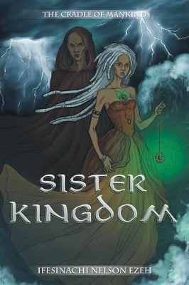 Sister Kingdom: The Cradle of Mankind Ifesinachi Nelson Ezeh 9781499090864