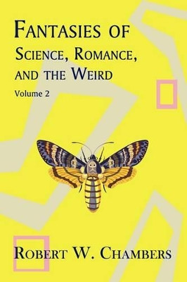 Fantasies of Science, Romance, and the Weird: Volume 2 Robert W. Chambers 9781930585799