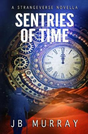 Sentries of Time: A Strangeverse Novella Jb Murray 9781720002222