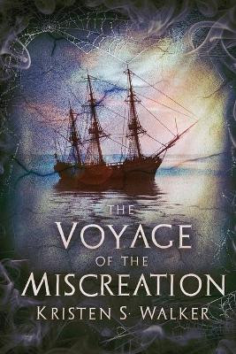 The Voyage of the Miscreation by Kristen S Walker