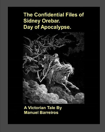 The Confidential Files of Sidney Orebar.Day of Apocalypse.: A Victorian Tale. Manuel Barreiros 9781720069423