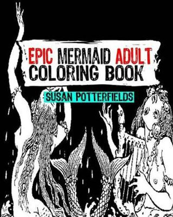 Epic Mermaid Adult Coloring Book Susan Potterfields 9781539496977
