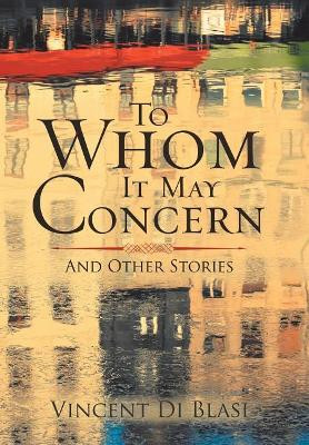 To Whom It May Concern: And Other Stories Vincent Di Blasi 9781532032349