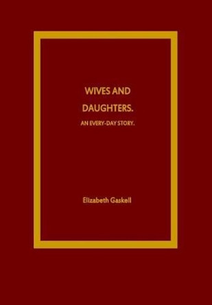 Wives and Daughters. An Every-Day Story Elizabeth Cleghorn Gaskell 9781533114853