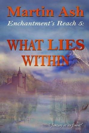 Enchantment's Reach 5: What Lies Within: What LIES Within Martin Ash 9781720226284