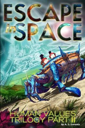 Escape in Space: Human Values Trilogy Book II A L Lorentz 9781720287230