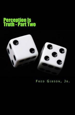 Perception Is Truth: Part Two Fred Gibson Jr 9781499709070