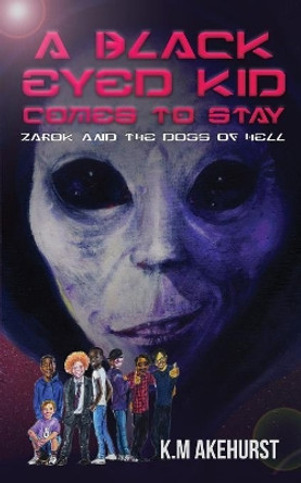 A Black Eyed Kid Comes To Stay: Zarok and The Dogs of Hell K M Akehurst 9781912615292