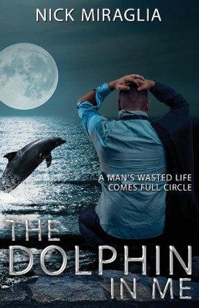 The Dolphin In Me Nick Miraglia 9781701626225