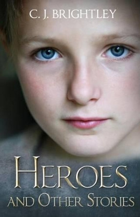 Heroes and Other Stories C J Brightley 9781517352011