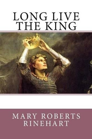 Long Live The King Mary Roberts Rinehart 9781539514336