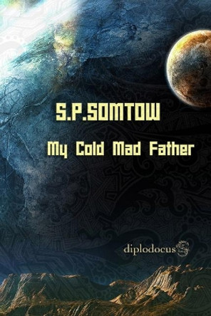 My Cold Mad Father: Stories about Fathers and Sons S P Somtow 9781940999319