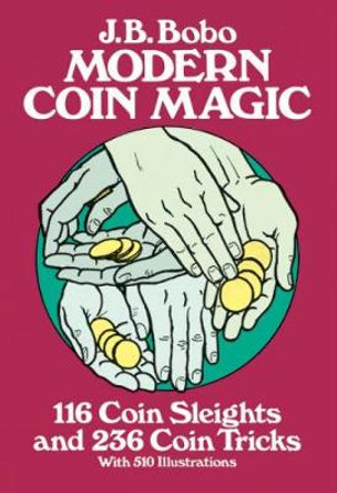 Modern Coin Magic: 116 Coin Sleights and 236 Coin Tricks J.B. Bobo 9780486242583