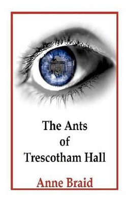 The Ants of Trescotham Hall by Anne Braid