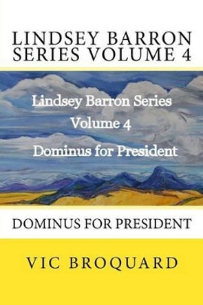 Lindsey Barron Series Volume 4 Dominus for President Vic Broquard 9781941415498